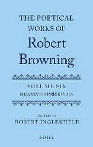 The Poetical Works of Robert Browning: Volume VI: Dramatis Personæ de Robert Inglesfield