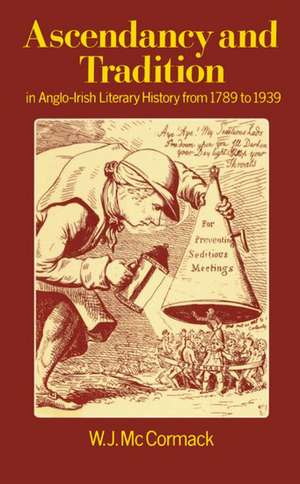 Ascendancy and Tradition in Anglo-Irish Literary History from 1789 to 1939 de W. J. McCormack