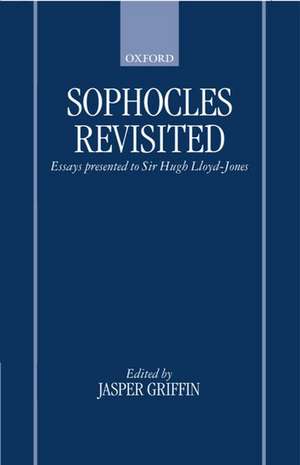 Sophocles Revisited: Essays Presented to Sir Hugh Lloyd-Jones de Jasper Griffin