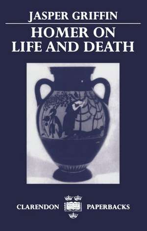 Homer on Life and Death de Jasper Griffin