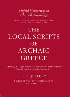 The Local Scripts of Archaic Greece: A Study of the Origin of the Greek Alphabet and its Development from the Eighth to the Fifth Centuries BC de L. H. Jeffery