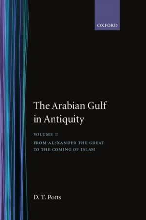 The Arabian Gulf in Antiquity: Volume II: From Alexander the Great to the Coming of Islam de D. T. Potts