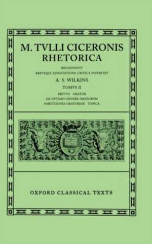 Cicero Rhetorica. Vol. II: (Brutus, Orator, de Opt. Gen. Oratorum, Part. Orat., Topica) de A. S. Wilkins