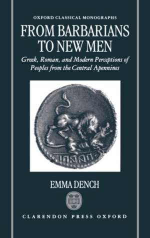 From Barbarians to New Men: Greek, Roman, and Modern Perceptions of Peoples from the Central Apennines de Emma Dench