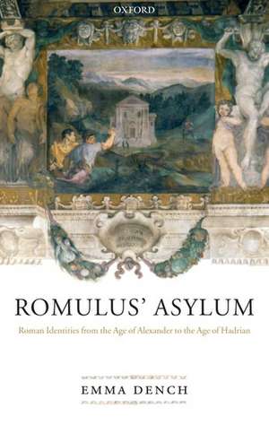 Romulus' Asylum: Roman Identities from the Age of Alexander to the Age of Hadrian de Emma Dench