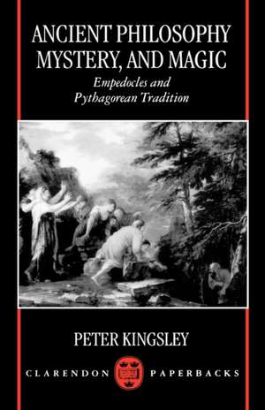 Ancient Philosophy, Mystery, and Magic: Empedocles and Pythagorean Tradition de Peter Kingsley