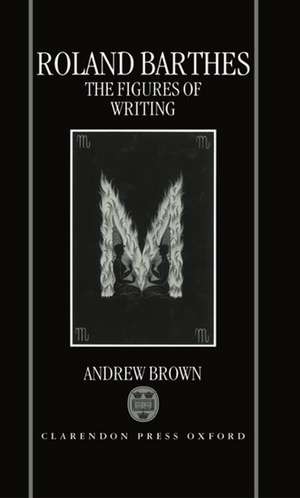 Roland Barthes: The Figures of Writing de Andrew Brown