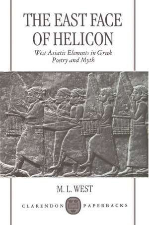 The East Face of Helicon: West Asiatic Elements in Greek Poetry and Myth de M. L. West