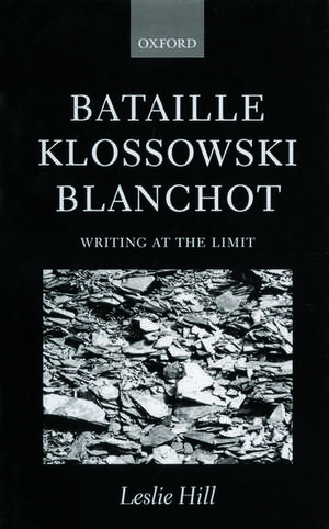 Bataille, Klossowski, Blanchot: Writing at the Limit de Leslie Hill