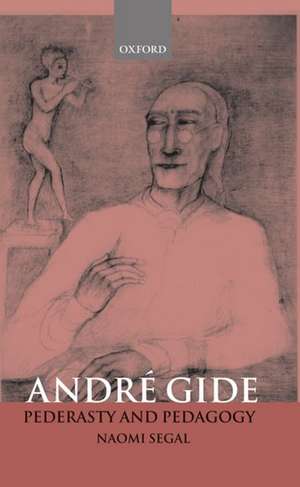 André Gide: Pederasty and Pedagogy de Naomi Segal