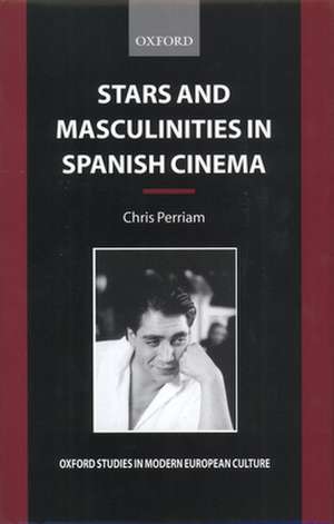 Stars and Masculinities in Spanish Cinema: From Banderas to Bardem de Chris Perriam