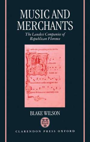 Music and Merchants: The Laudesi Companies of Republican Florence de Blake Wilson