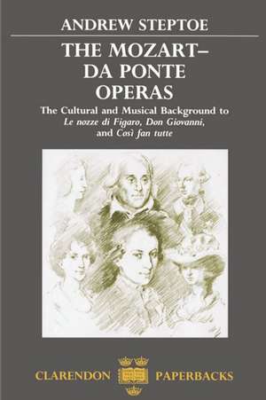 The Mozart-Da Ponte Operas: The Cultural and Musical Background to Le Nozze di Figaro, Don Giovanni, and Così fan tutte de Andrew Steptoe