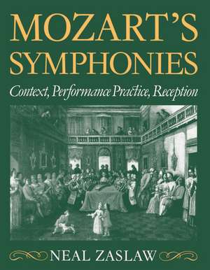 Mozart's Symphonies: Context, Performance Practice, Reception de Neal Zaslaw