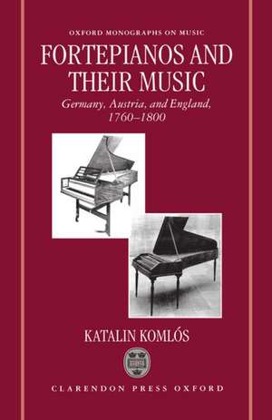 Fortepianos and their Music: Germany, Austria, and England, 1760-1800 de Katalin Komlós