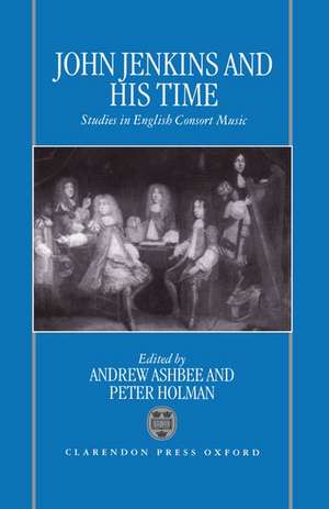 John Jenkins and his Time: Studies in English Consort Music de Andrew Ashbee