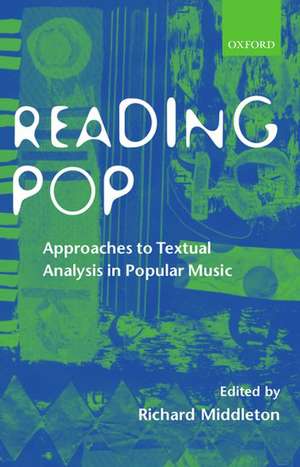 Reading Pop: Approaches to Textual Analysis in Popular Music de Richard Middleton