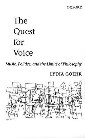 The Quest for Voice: Music, Politics, and the Limits of Philosophy de Lydia Goehr