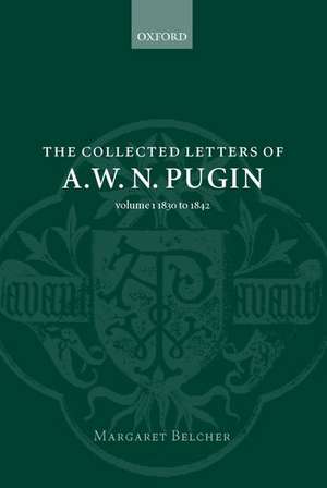 The Collected Letters of A. W. N. Pugin: Volume I: 1830-1842 de A. W. N. Pugin