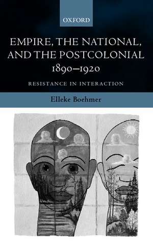 Empire, the National, and the Postcolonial, 1890-1920: Resistance in Interaction de Elleke Boehmer