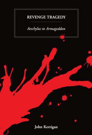 Revenge Tragedy: Aeschylus to Armageddon de John Kerrigan