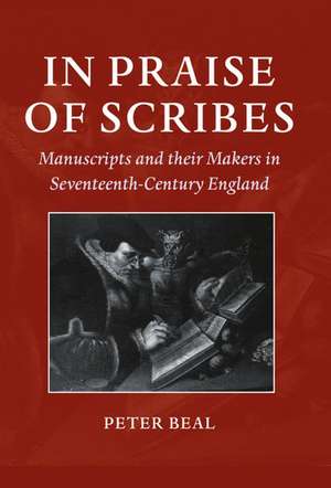 In Praise of Scribes: Manuscripts and their Makers in Seventeenth-Century England de Peter Beal