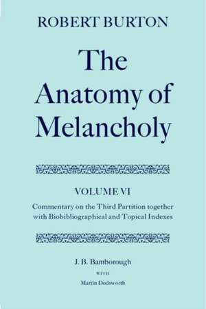 Robert Burton: The Anatomy of Melancholy: Volume VI: Commentary on the Third Partition, together with Biobibliographical and Topical Indexes de J. B. Bamborough