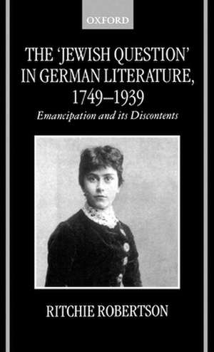 The 'Jewish Question' in German Literature, 1749-1939: Emancipation and its Discontents de Ritchie Robertson