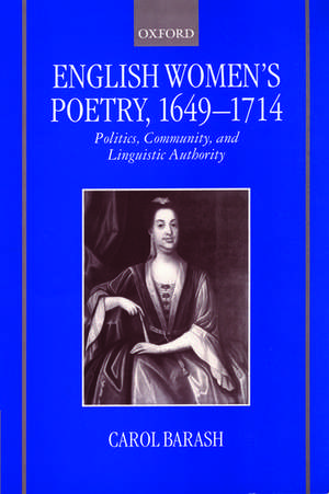 English Women's Poetry, 1649-1714: Politics, Community, and Linguistic Authority de Carol Barash