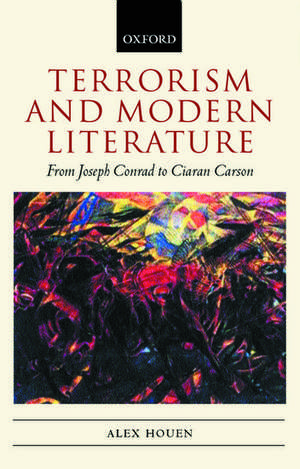 Terrorism and Modern Literature: From Joseph Conrad to Ciaran Carson de Alex Houen