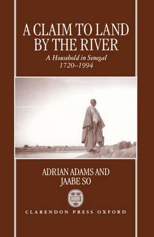 A Claim to Land by the River: A Household in Senegal, 1720-1994 de Adrian Adams