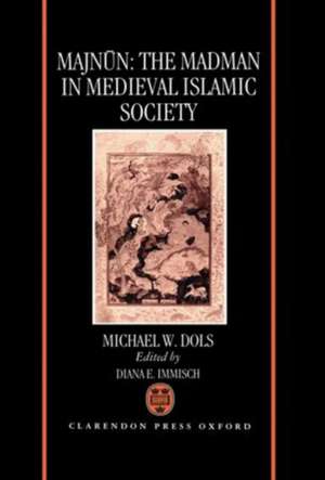 Majnun: The Madman in Medieval Islamic Society de Michael W. Dols