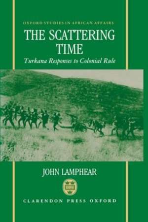 The Scattering Time: Turkana Responses to Colonial Rule de John Lamphear