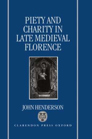 Piety and Charity in Late Medieval Florence de John Henderson