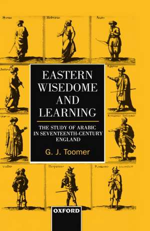 Eastern Wisedome and Learning: The Study of Arabic in Seventeenth-Century England de G. J. Toomer