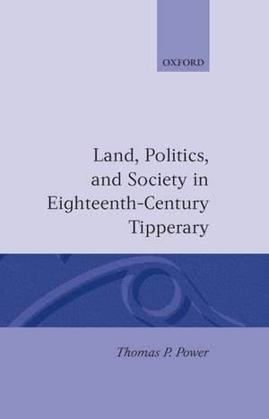 Land, Politics, and Society in Eighteenth-Century Tipperary de Thomas P. Power