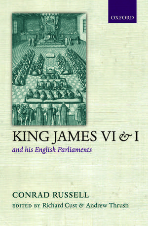 King James VI/I and his English Parliaments de Conrad Russell