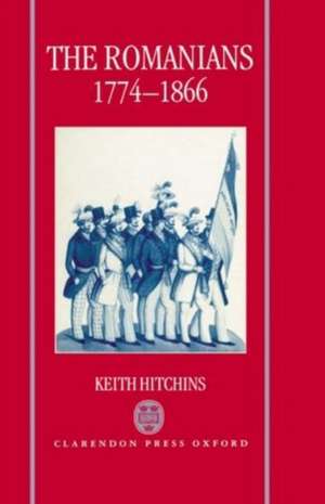 The Romanians, 1774-1866 de Keith Hitchins