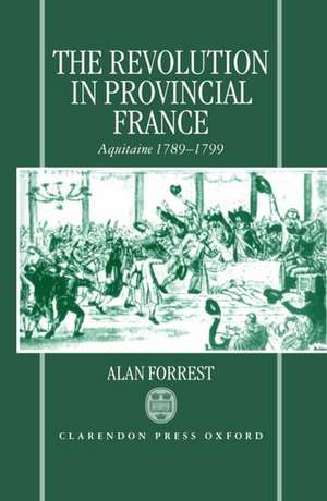 The Revolution in Provincial France: Aquitaine, 1789-1799 de Alan Forrest