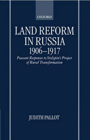 Land Reform in Russia, 1906-1917: Peasant Responses to Stolypin's Project of Rural Transformation de Judith Pallot