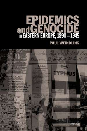 Epidemics and Genocide in Eastern Europe, 1890-1945 de Paul Weindling