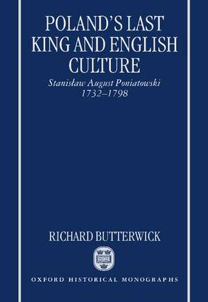 Poland's Last King and English Culture: Stanislaw August Poniatowski, 1732-1798 de Richard Butterwick