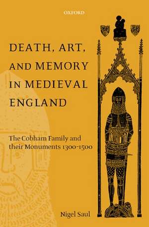 Death, Art, and Memory in Medieval England: The Cobham Family and their Monuments 1300-1500 de Nigel Saul