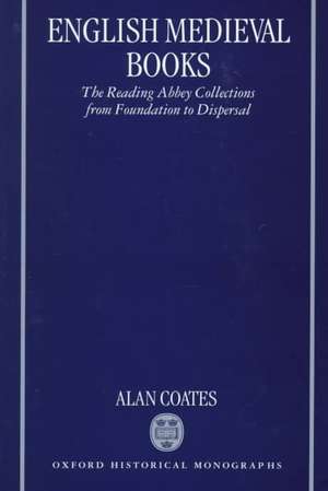 English Medieval Books: The Reading Abbey Collections from Foundation to Dispersal de Alan Coates