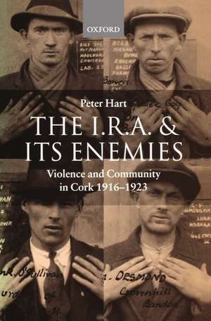 The I.R.A. and its Enemies: Violence and Community in Cork, 1916-1923 de Peter Hart