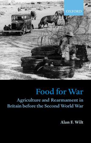 Food for War: Agriculture and Rearmament in Britain before the Second World War de Alan F. Wilt