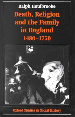 Death, Religion, and the Family in England, 1480-1750 de Ralph Houlbrooke