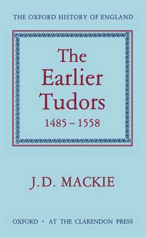 The Earlier Tudors 1485-1558 de J. D. Mackie