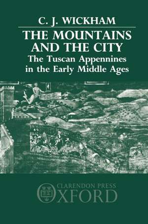 The Mountains and the City: The Tuscan Appennines in the Early Middle Ages de C. J. Wickham