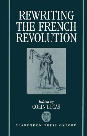 Rewriting the French Revolution: The Andrew Browning Lectures 1989 de Colin Lucas